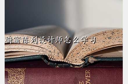 橱窗陈列设计师怎么学习